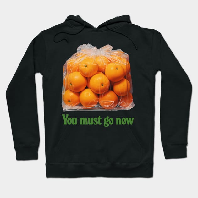 You Must Go Now - Bag Of Oranges Hoodie by DankFutura